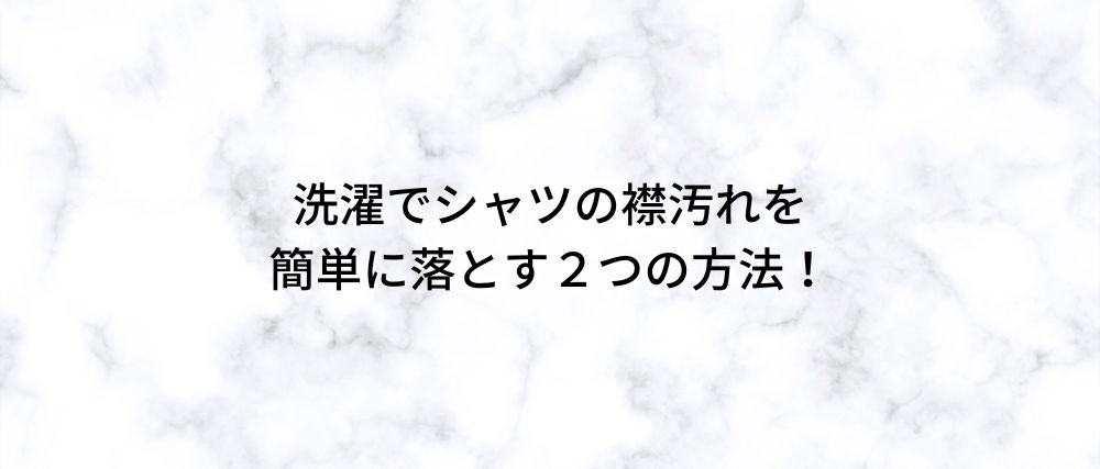 洗濯でシャツの襟汚れを 簡単に落とす２つの方法！